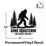Gone Squatchin-Be Back Never Vinyl Decal