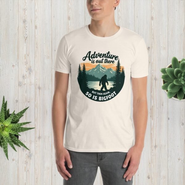 Adventure Is Out There But Then Again, So Is Bigfoot – Unisex T-Shirt