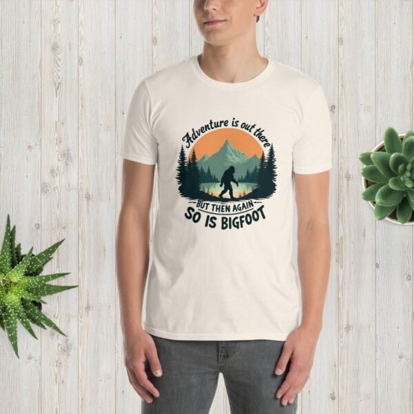 Adventure Is Out There But Then Again, So Is Bigfoot v.3 unisex T-shirt